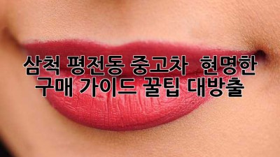 삼척 평전동 중고차 🚗 현명한 구매 가이드 꿀팁 대방출!